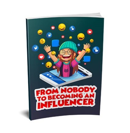 From Nobody to Becoming an Influencer - eBook with Resell Rights