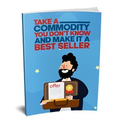 Take a Commodity You Dont Know and Make It a Bestseller - eBook with Resell Rights